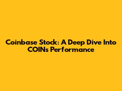 Coinbase Stock: A Deep Dive Into COIN's Performance