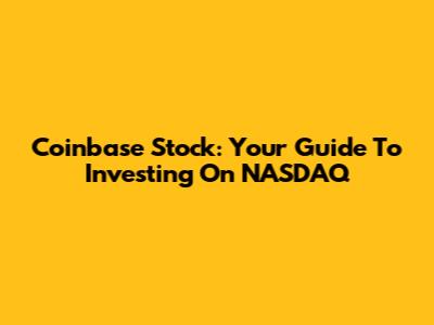 Coinbase Stock: Your Guide To Investing On NASDAQ