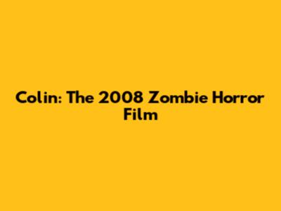 Colin: The 2008 Zombie Horror Film