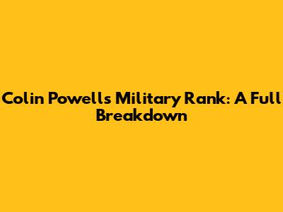 Colin Powell's Military Rank: A Full Breakdown