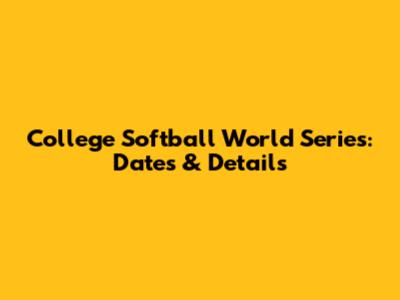 College Softball World Series: Dates & Details