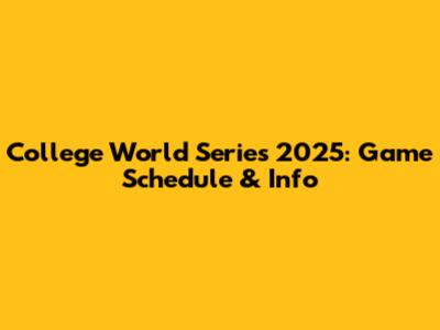 College World Series 2025: Game Schedule & Info