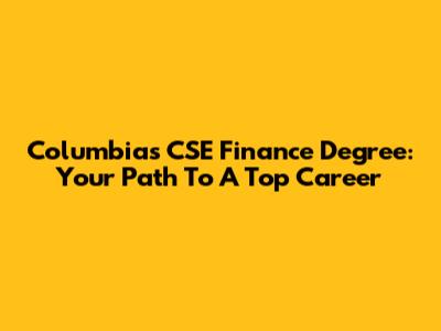 Columbia's CSE Finance Degree: Your Path To A Top Career