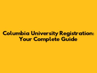 Columbia University Registration: Your Complete Guide
