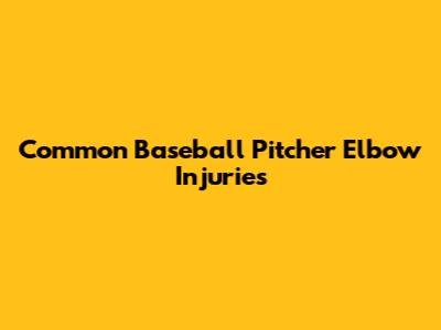 Common Baseball Pitcher Elbow Injuries