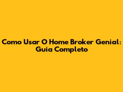 Como Usar O Home Broker Genial: Guia Completo