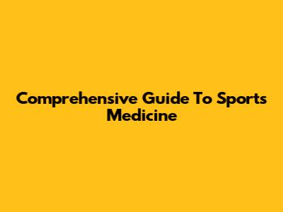 Comprehensive Guide To Sports Medicine