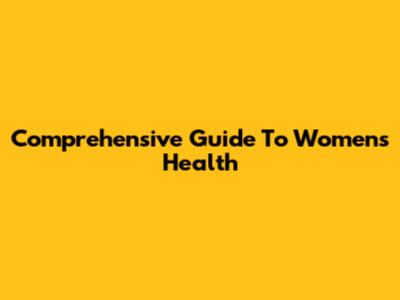 Comprehensive Guide To Women's Health