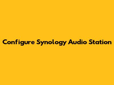 Configure Synology Audio Station
