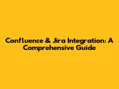 Confluence & Jira Integration: A Comprehensive Guide