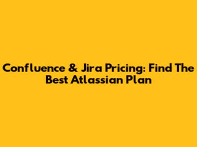 Confluence & Jira Pricing: Find The Best Atlassian Plan