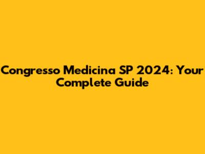 Congresso Medicina SP 2024: Your Complete Guide