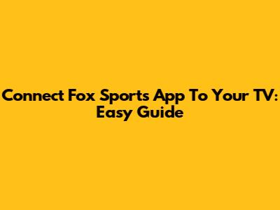 Connect Fox Sports App To Your TV: Easy Guide