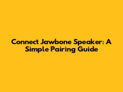 Connect Jawbone Speaker: A Simple Pairing Guide
