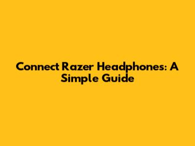 Connect Razer Headphones: A Simple Guide