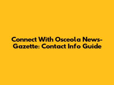 Connect With Osceola News-Gazette: Contact Info Guide