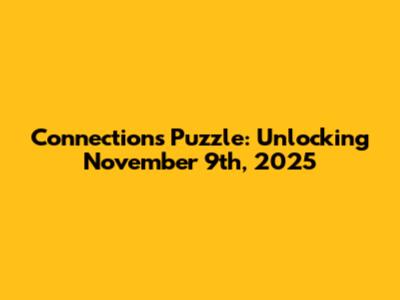 Connections Puzzle: Unlocking November 9th, 2025