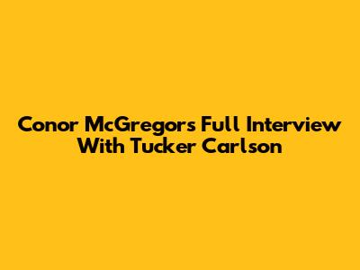 Conor McGregor's Full Interview With Tucker Carlson