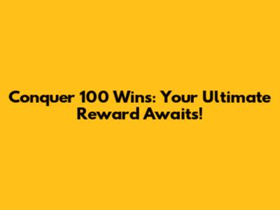 Conquer 100 Wins: Your Ultimate Reward Awaits!