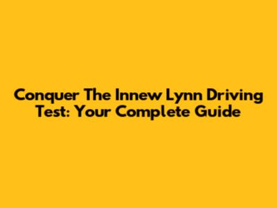 Conquer The Innew Lynn Driving Test: Your Complete Guide