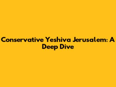 Conservative Yeshiva Jerusalem: A Deep Dive