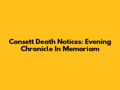 Consett Death Notices: Evening Chronicle In Memoriam