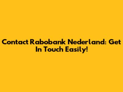 Contact Rabobank Nederland: Get In Touch Easily!