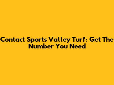 Contact Sports Valley Turf: Get The Number You Need