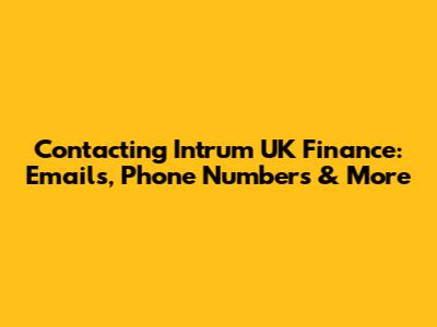 Contacting Intrum UK Finance: Emails, Phone Numbers & More