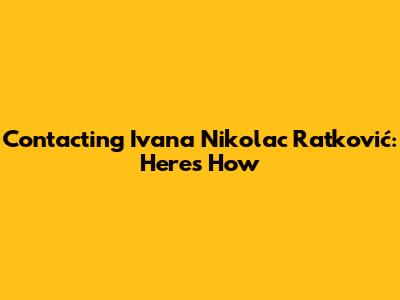 Contacting Ivana Nikolac Ratković: Here's How