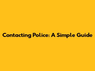 Contacting Police: A Simple Guide