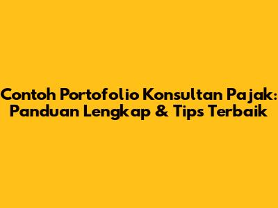 Contoh Portofolio Konsultan Pajak: Panduan Lengkap & Tips Terbaik