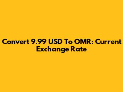 Convert 9.99 USD To OMR: Current Exchange Rate