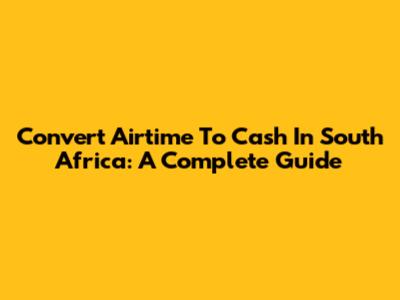 Convert Airtime To Cash In South Africa: A Complete Guide