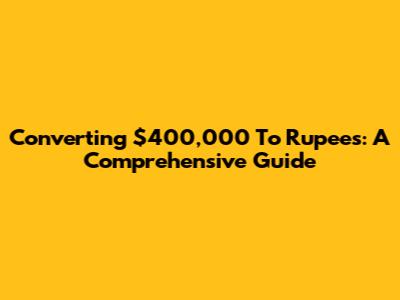Converting $400,000 To Rupees: A Comprehensive Guide