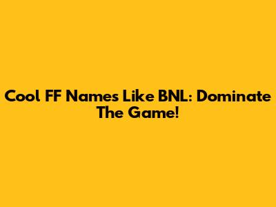 Cool FF Names Like BNL: Dominate The Game!
