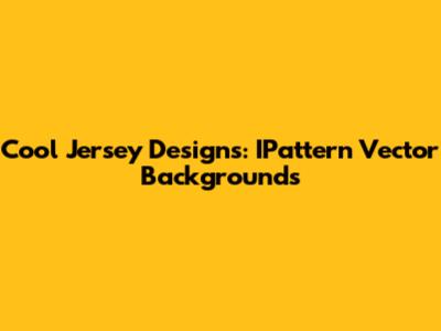 Cool Jersey Designs: IPattern Vector Backgrounds