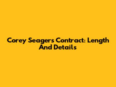 Corey Seager's Contract: Length And Details