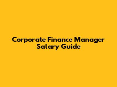 Corporate Finance Manager Salary Guide