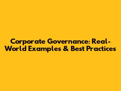 Corporate Governance: Real-World Examples & Best Practices