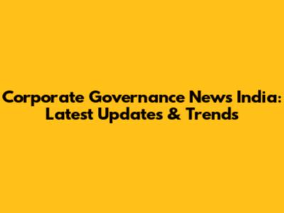 Corporate Governance News India: Latest Updates & Trends