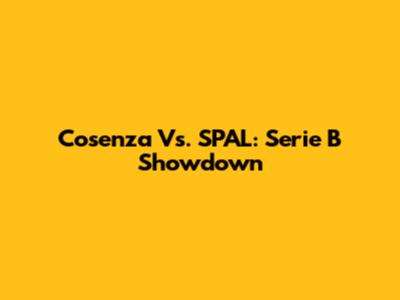 Cosenza Vs. SPAL: Serie B Showdown