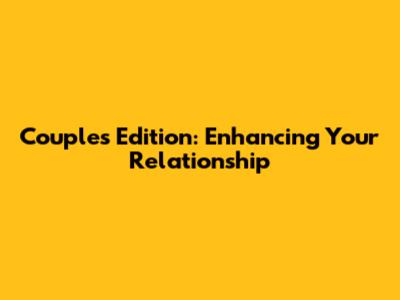 Couples Edition: Enhancing Your Relationship