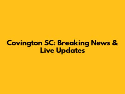 Covington SC: Breaking News & Live Updates