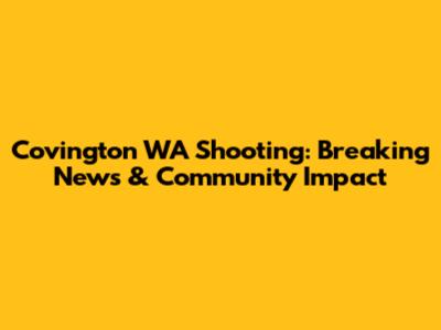 Covington WA Shooting: Breaking News & Community Impact