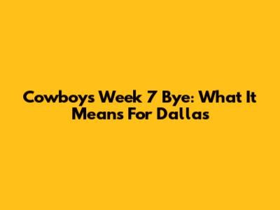 Cowboys' Week 7 Bye: What It Means For Dallas