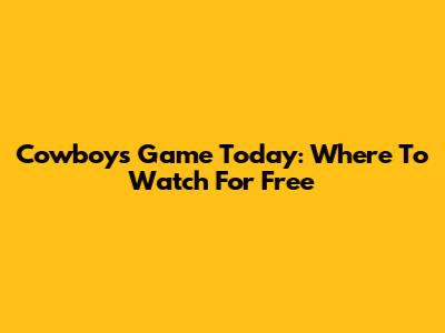 Cowboys Game Today: Where To Watch For Free