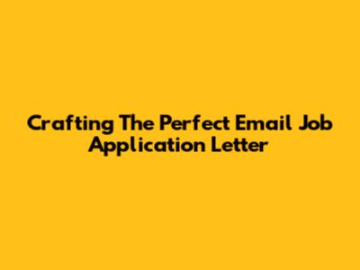 Crafting The Perfect Email Job Application Letter