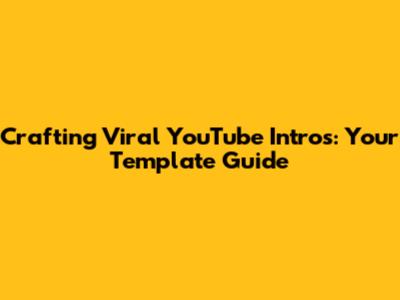 Crafting Viral YouTube Intros: Your Template Guide