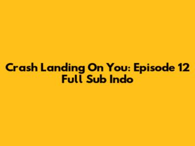 Crash Landing On You: Episode 12 Full Sub Indo